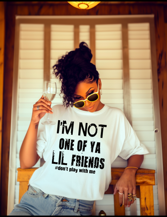 Not one of your Lil Friends T-Shirt Not one of your Lil Friends T-Shirt